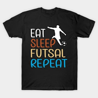 Eat Sleep Futsal Repeat For The Futsal Player And Fan T-Shirt